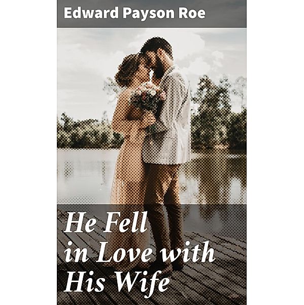 He Fell in Love with His Wife, Edward Payson Roe