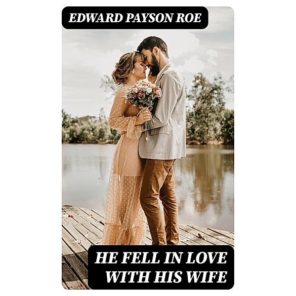 He Fell in Love with His Wife, Edward Payson Roe