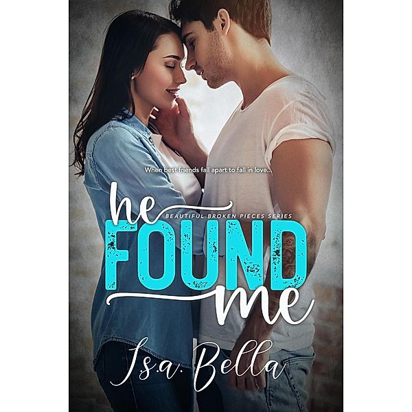 He Found Me (Beautiful Broken Pieces Series, #1) / Beautiful Broken Pieces Series, I. S. A. Bella