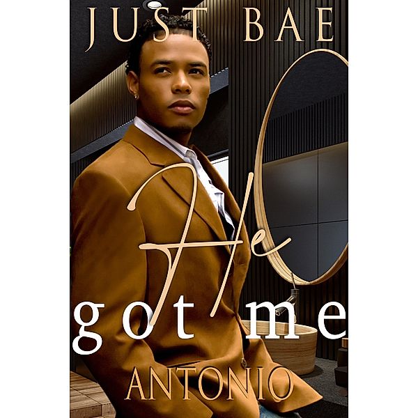 He Got Me: Antonio (An African American Obsession Romance, #5) / An African American Obsession Romance, Just Bae