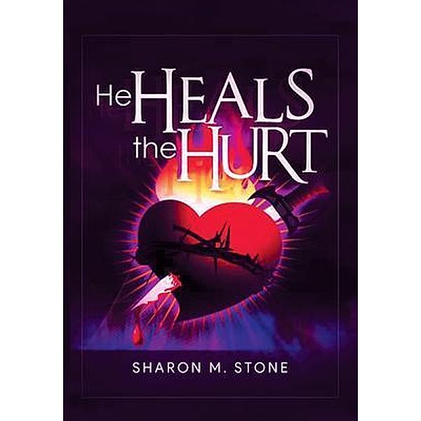 He Heals the Hurt / Blueprint Press Internationale, Sharon M. Stone