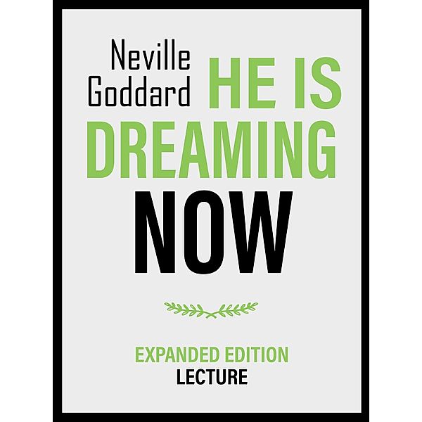 He Is Dreaming Now - Expanded Edition Lecture, Neville Goddard