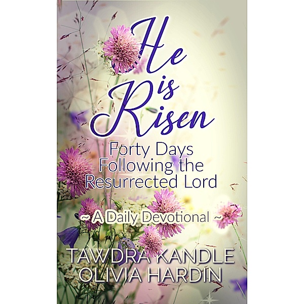 He Is Risen: Forty Days Following the Resurrected Lord, Tawdra Kandle, Olivia Hardin