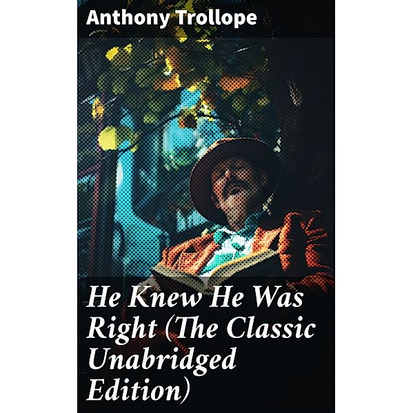 He Knew He Was Right (The Classic Unabridged Edition), Anthony Trollope