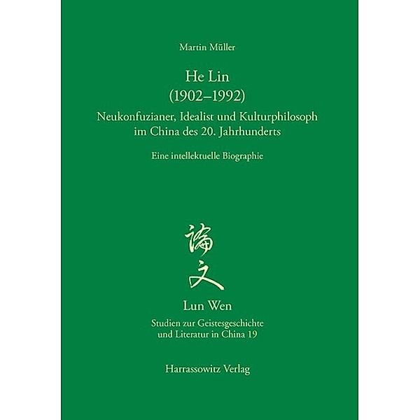 He Lin (1902-1992). Neukonfuzianer, Idealist und Kulturphilosoph im China des 20. Jahrhunderts / Lun Wen - Studien zur Geistesgeschichte und Literatur in China Bd.19, Martin Müller