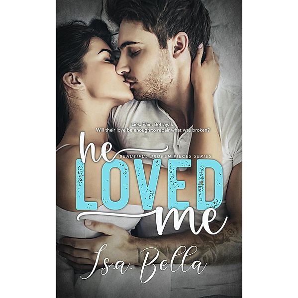 He Loved Me (Beautiful Broken Pieces Series, #4) / Beautiful Broken Pieces Series, I. S. A. Bella