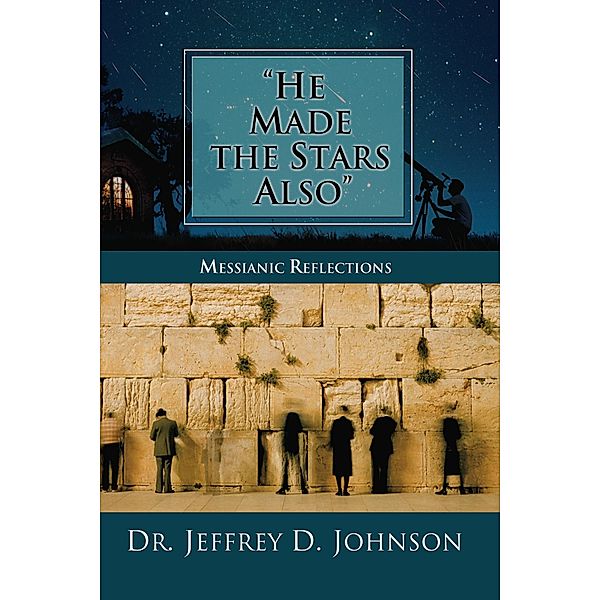 He Made the Stars Also: Messianic Reflections, Jeffrey D. Johnson