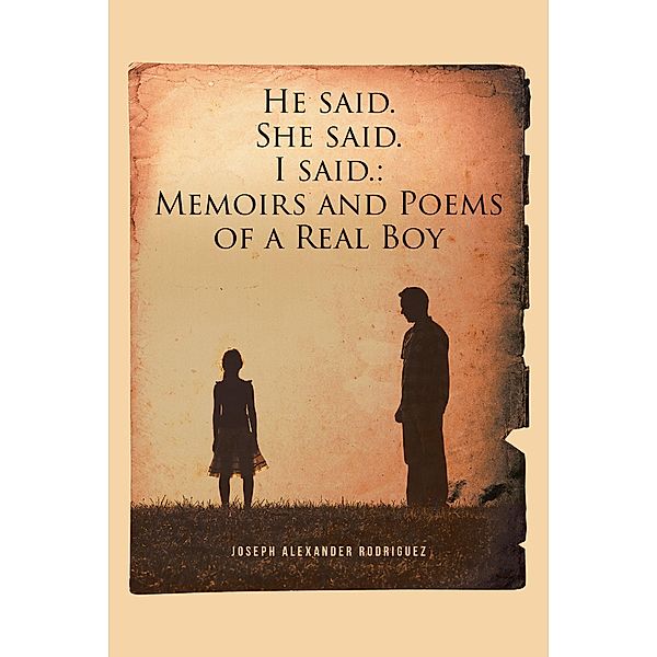 He said. She said. I said.: Memoirs and Poems of a Real Boy, Joseph Alexander Rodriguez