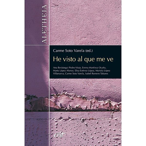 He visto al que me ve / Aletheia, Ana Berástegui Pedro-Viejo, María Elisa Estévez López, Marta López Alonso, Mariola López Villanueva, Emma Martínez Ocaña, Carme Soto Varela