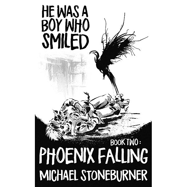 He Was A Boy Who Smiled: Book Two: Phoenix Falling, Michael Stoneburner