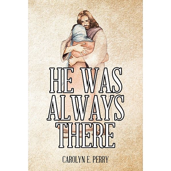 He Was Always There, Carolyn E. Perry