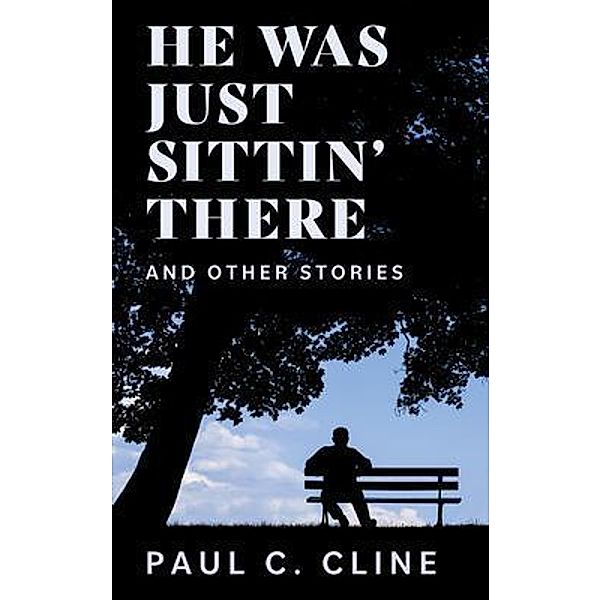 He Was Just Sittin' There And Other Stories, Paul C. Cline