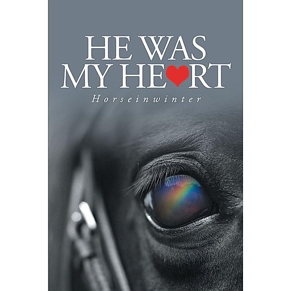 He Was My Heart / Christian Faith Publishing, Inc., Horseinwinter