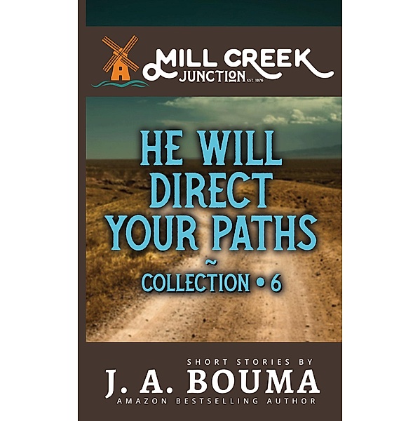 He Will Direct Your Paths (Mill Creek Junction Collection, #6) / Mill Creek Junction Collection, J. A. Bouma