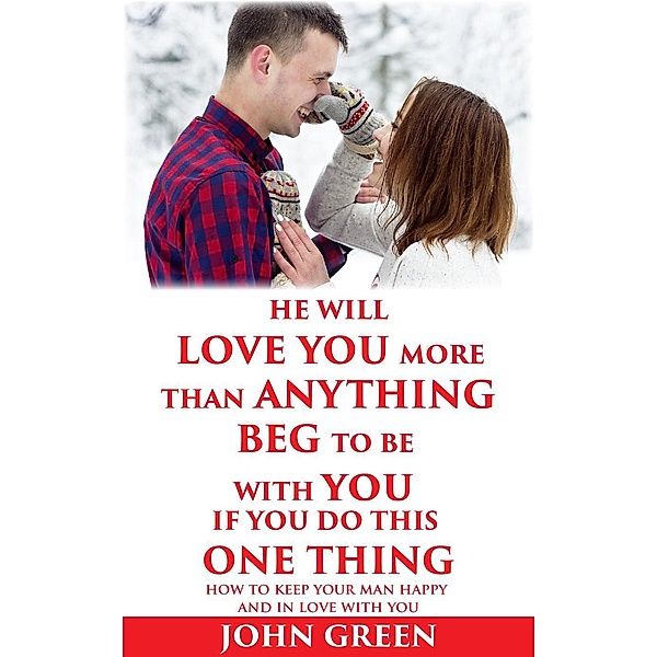 He Will Love You More Than Anything Beg To Be With You If You Do This One Thing, John Green