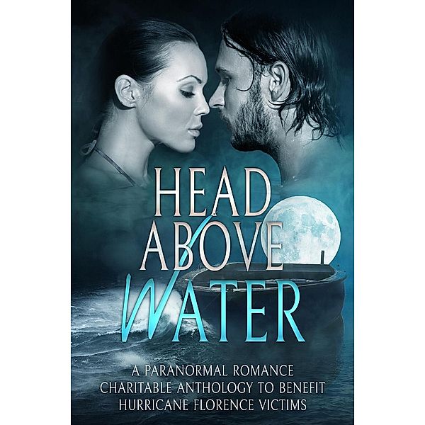 Head Above Water:  A Paranormal Romance Charitable Anthology To Benefit Hurricane Florence Victims, Gwen Knight, Tami Lund, C.E. Black, Liza Street, Tonya Brooks