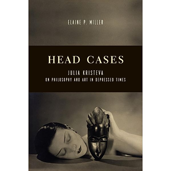 Head Cases / Columbia Themes in Philosophy, Social Criticism, and the Arts, Elaine Miller