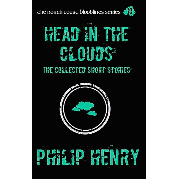 Head in the Clouds: The Collected Short Stories (The North Coast Bloodlines, #10) / The North Coast Bloodlines, Philip Henry