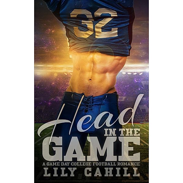 Head in the Game (A Game Day College Football Romance, #1) / A Game Day College Football Romance, Lily Cahill