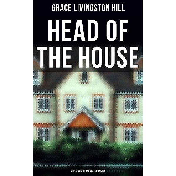 Head of the House (Musaicum Romance Classics), Grace Livingston Hill
