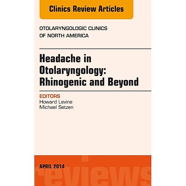 Headache in Otolaryngology: Rhinogenic and Beyond, An Issue of Otolaryngologic Clinics of North America, Howard Levine