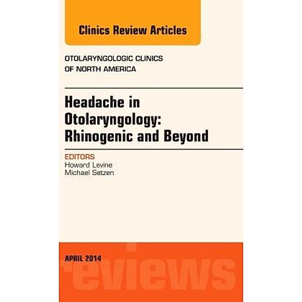 Headache in Otolaryngology: Rhinogenic and Beyond, An Issue of Otolaryngologic Clinics of North America, Howard Levine