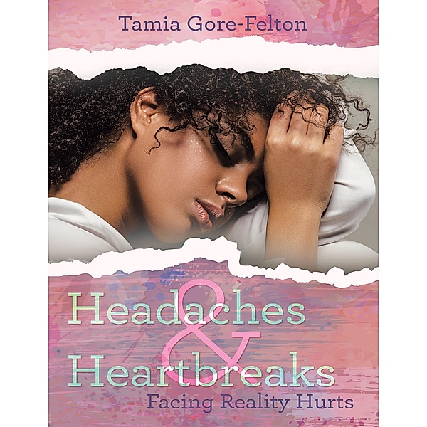 Headaches & Heartbreaks: Facing Reality Hurts, Tamia Gore-Felton