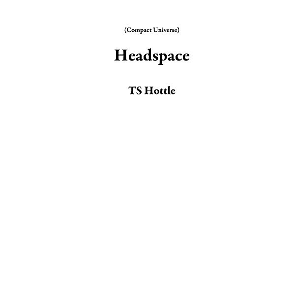 Headspace (Compact Universe) / Compact Universe, Ts Hottle