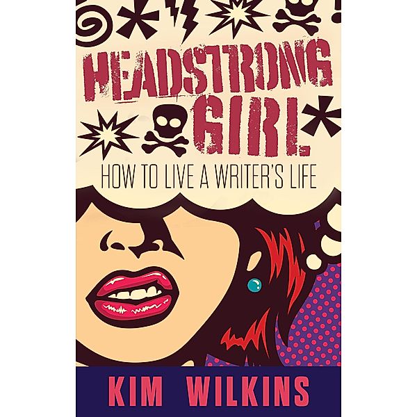 Headstrong Girl: How To Live A Writer's Life (Writer Chaps, #6) / Writer Chaps, Kim Wilkins