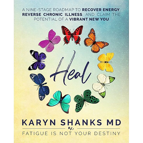 Heal: A Nine-Stage Roadmap to Recover Energy, Reverse Chronic Illness, and Claim the Potential of a Vibrant New You, Karyn Shanks
