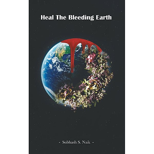Heal the Bleeding Earth, Subhash S. Naik