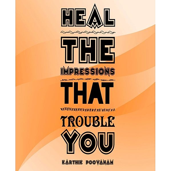 Heal the impressions that trouble You, Karthik Poovanam