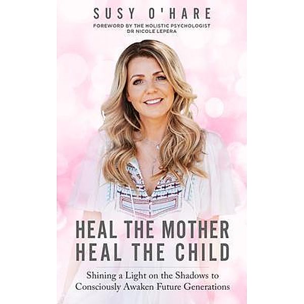 Heal the Mother, Heal the Child / Lightworker Press, Susy O'Hare