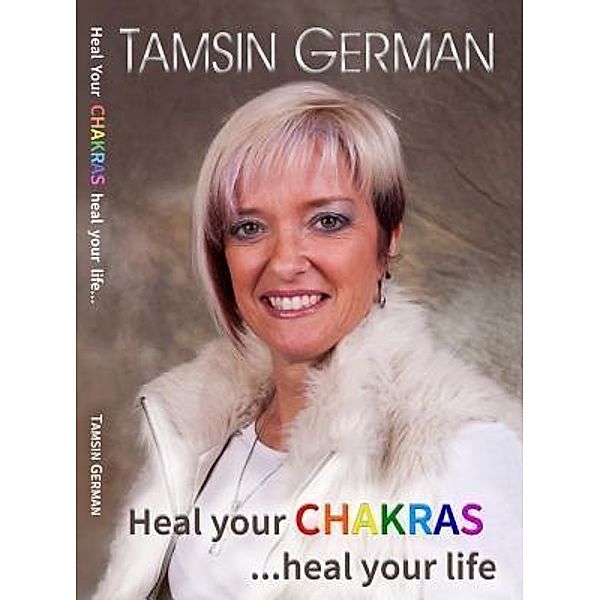 Heal your chakras ...heal your life, Tamsin Juliet German