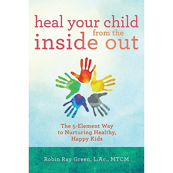 Heal Your Child from the Inside Out, Robin Ray Green