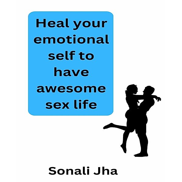 Heal your emotional self to have awesome sex life, Sonali Jha