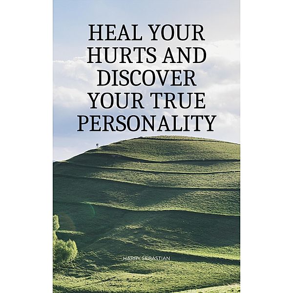 Heal Your Hurts and Discover Your True Personality, Harry Sebastian