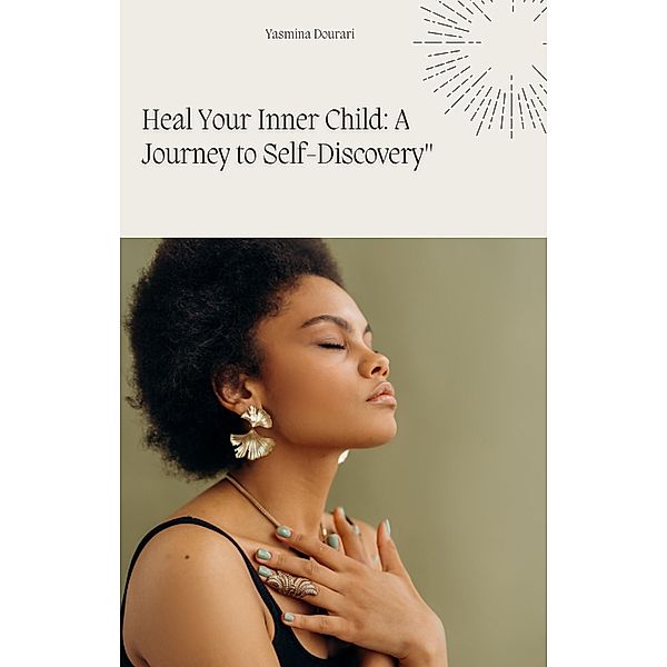 Heal Your Inner Child A Journey to Self-Discovery, Yasmina Dourari