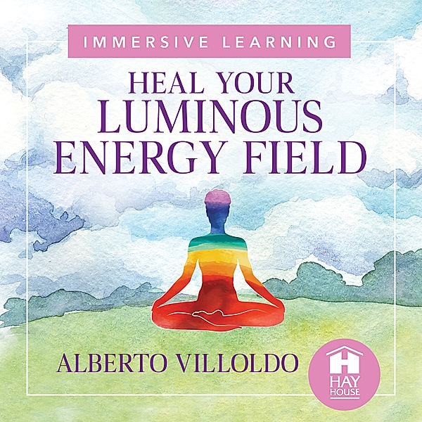 Heal Your Luminous Energy Field, Alberto Villoldo Ph.D.