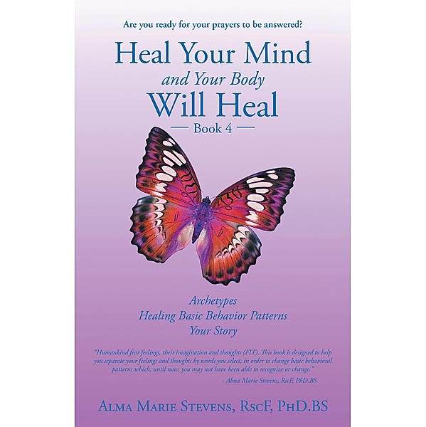 Heal Your Mind and Your Body Will Heal: Book 4, Alma Marie Stevens Rscf Bs