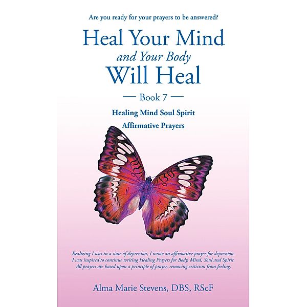 Heal Your Mind and Your Body Will Heal Too., Alma Marie Stevens Dbs Rscf