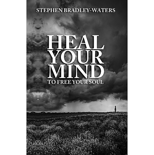 Heal Your Mind to Free Your Soul (Our Souls Journey, #2) / Our Souls Journey, Stephen Bradley-Waters