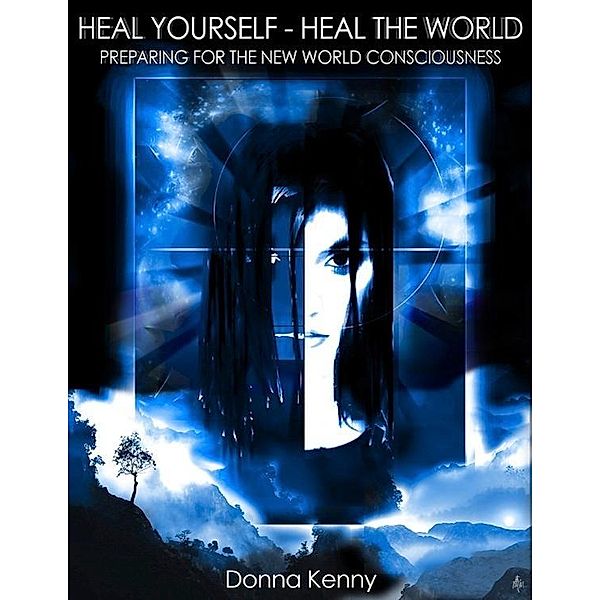 Heal Yourself - Heal the World: Preparing for the New World Consciousness / eBookIt.com, Donna Kenny