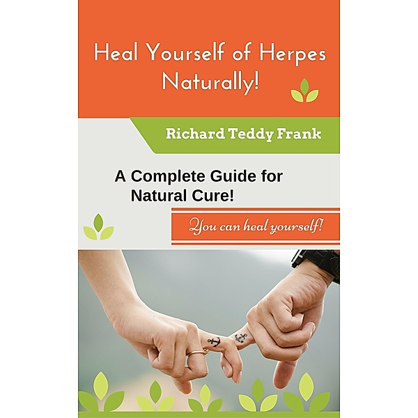 Heal Yourself of Herpes Naturally! A Complete Guide for Natural Cure!, Richard Teddy Frank