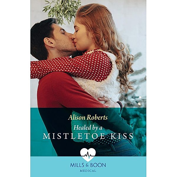 Healed By A Mistletoe Kiss (Mills & Boon Medical), Alison Roberts