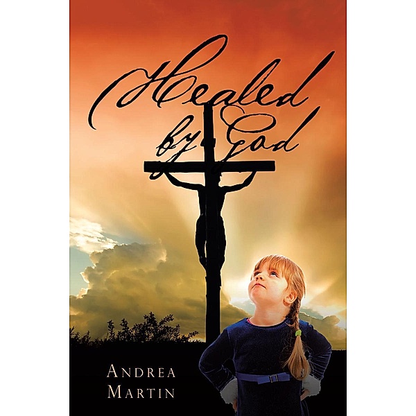 Healed by God / Page Publishing, Inc., Andrea Martin