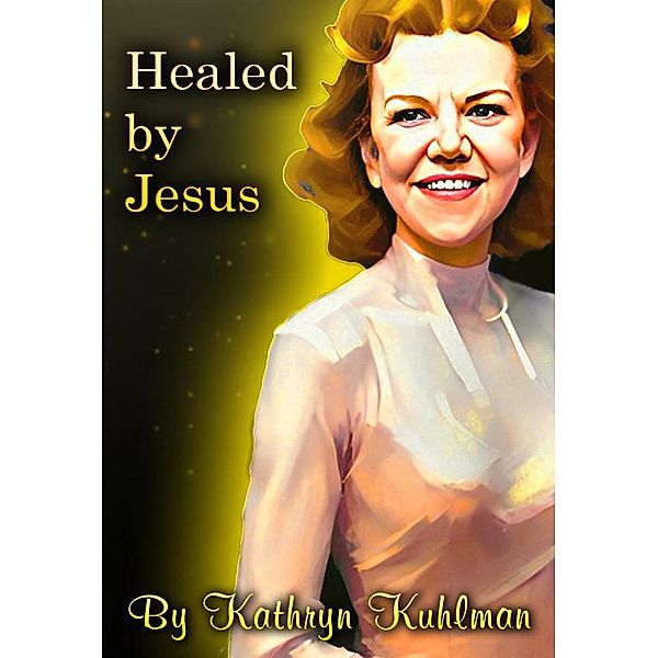 Healed By Jesus, Kathryn Kuhlman