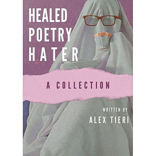 Healed Poetry Hater: A Collection, Alex Tieri