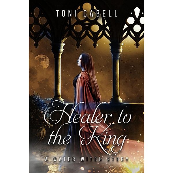 Healer to the King: A Novella (Water Witch, #0) / Water Witch, Toni Cabell