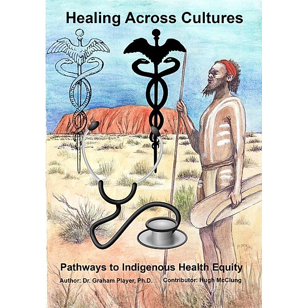 Healing Across Cultures: Pathways to Indigenius Health Equity, Graham Player